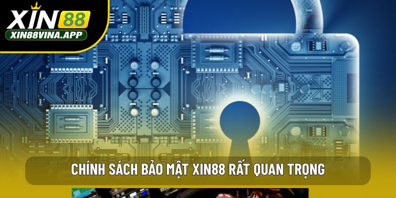 Chính sách bảo mật XIN88 rất quan trọng