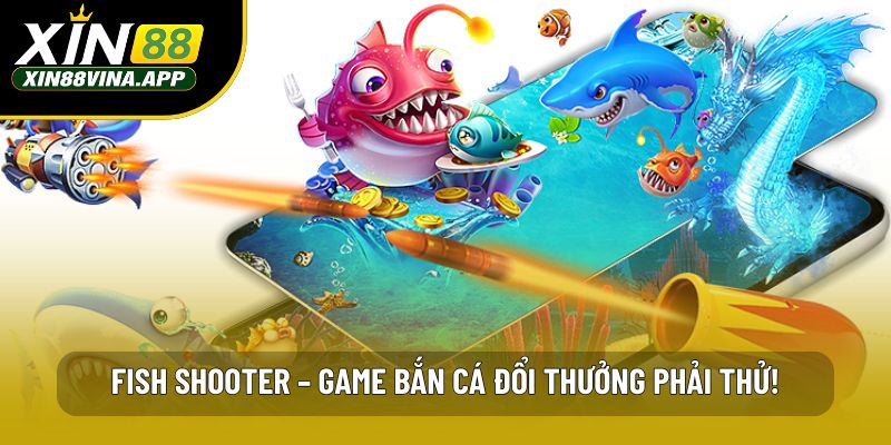 Fish Shooter – Game bắn cá đổi thưởng phải thử!