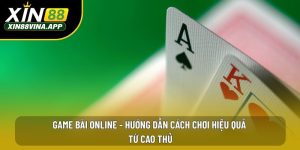 Game Bài Online - Hướng Dẫn Cách Chơi Hiệu Quả Từ Cao Thủ