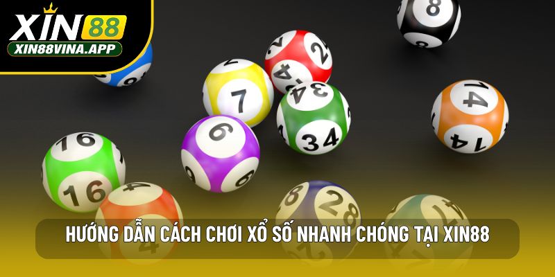 Hướng dẫn cách chơi xổ số nhanh chóng tại XIN88