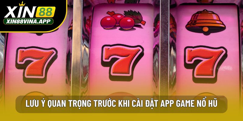 Lưu ý quan trọng trước khi cài đặt app game nổ hũ