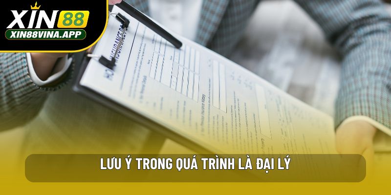 Lưu ý trong quá trình là đại lý