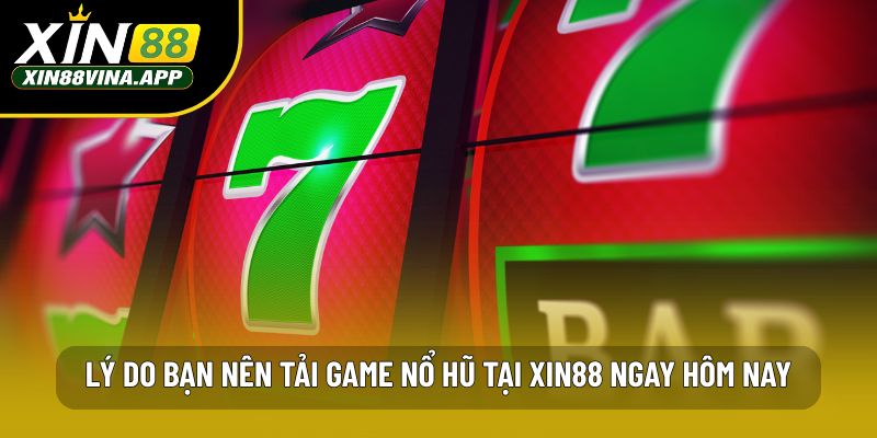 Lý do bạn nên tải game nổ hũ tại Xin88 ngay hôm nay