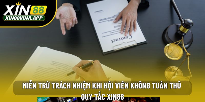 Miễn trừ trách nhiệm khi hội viên không tuân thủ quy tắc XIN88