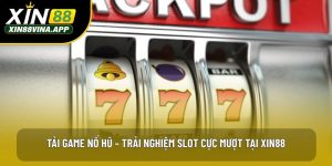 Tải Game Nổ Hũ – Trải Nghiệm Slot Cực Mượt Tại XIN88