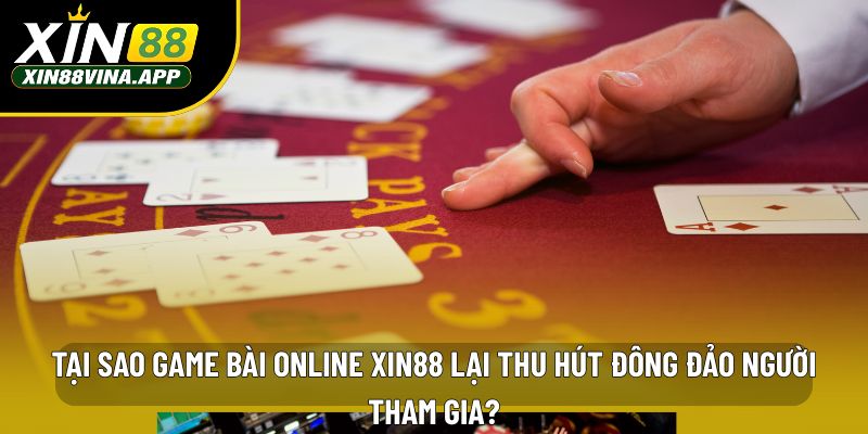 Tại sao game bài online XIN88 lại thu hút đông đảo người tham gia?