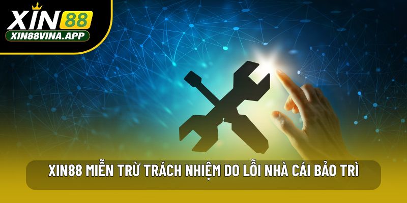 XIN88 miễn trừ trách nhiệm do lỗi nhà cái bảo trì