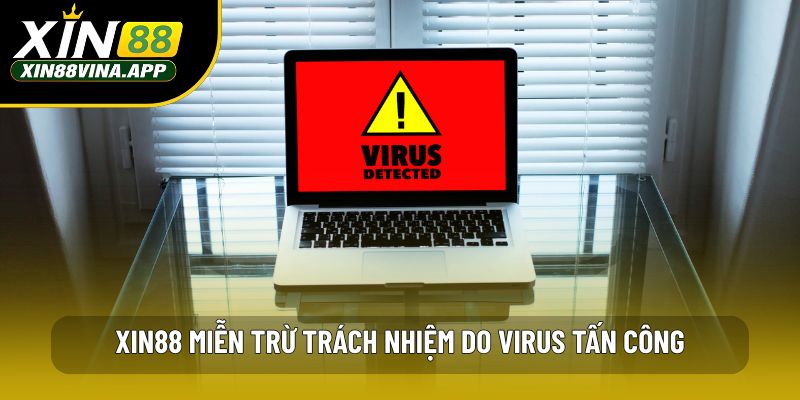 XIN88 miễn trừ trách nhiệm do Virus tấn công