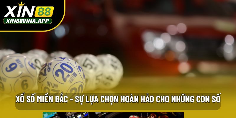 Xổ số miền Bắc - Sự lựa chọn hoàn hảo cho những con số